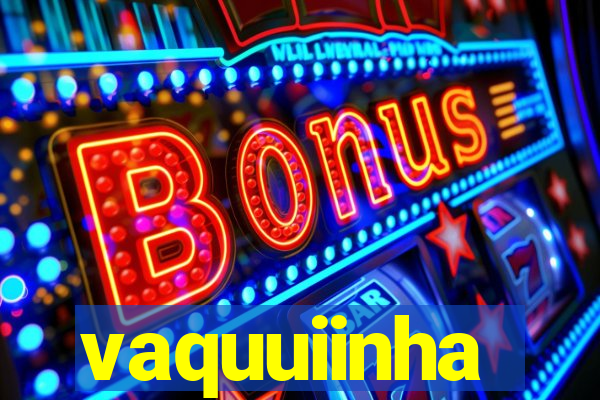vaquuiinha