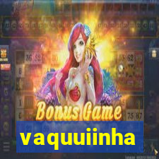 vaquuiinha