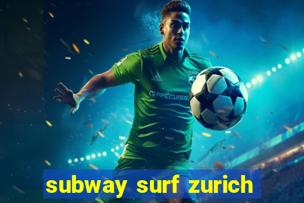 subway surf zurich