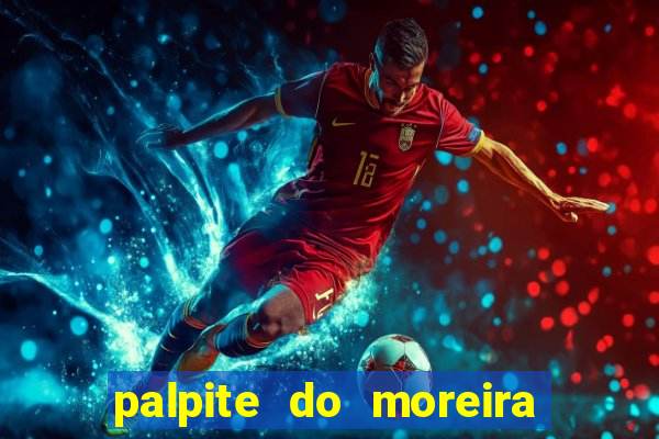 palpite do moreira de hoje
