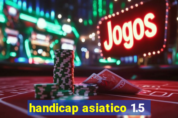 handicap asiatico 1.5
