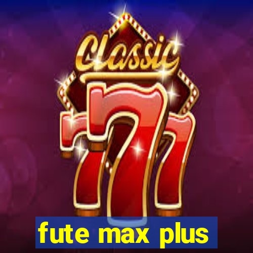 fute max plus