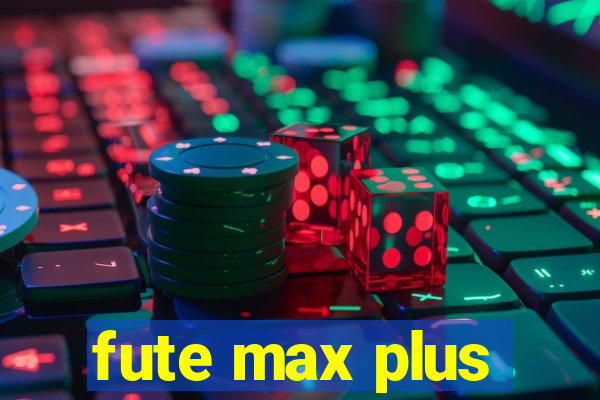 fute max plus