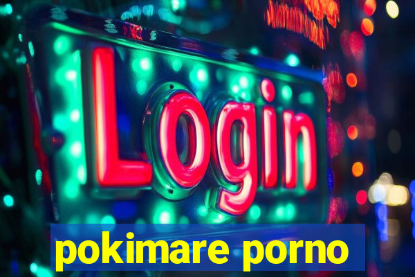 pokimare porno