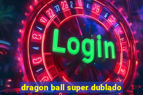 dragon ball super dublado