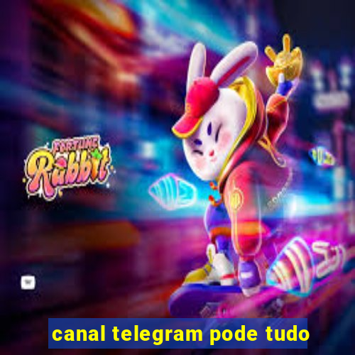 canal telegram pode tudo