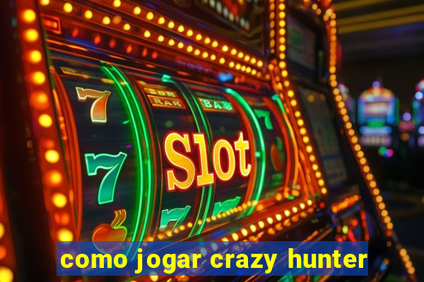 como jogar crazy hunter