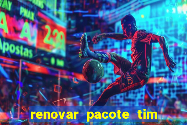 renovar pacote tim beta antes do prazo