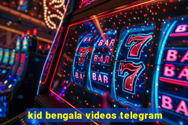 kid bengala videos telegram