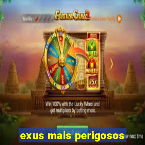 exus mais perigosos