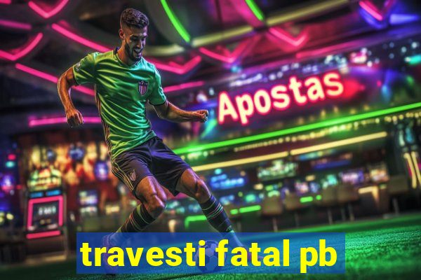 travesti fatal pb