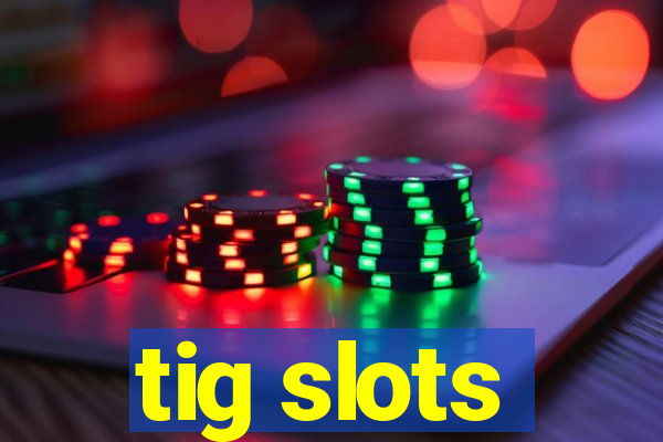 tig slots