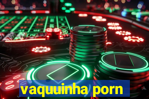 vaquuinha porn