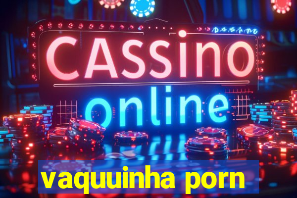 vaquuinha porn