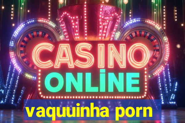 vaquuinha porn