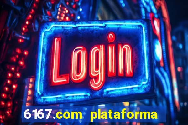 6167.com plataforma de jogos