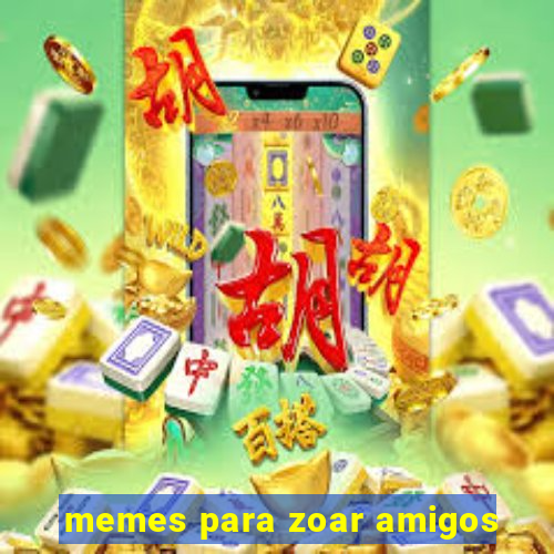 memes para zoar amigos