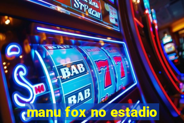 manu fox no estadio