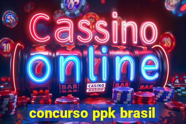 concurso ppk brasil