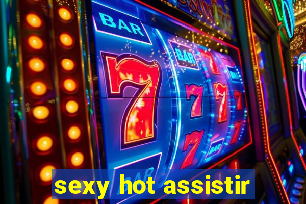 sexy hot assistir