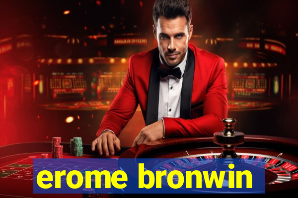 erome bronwin