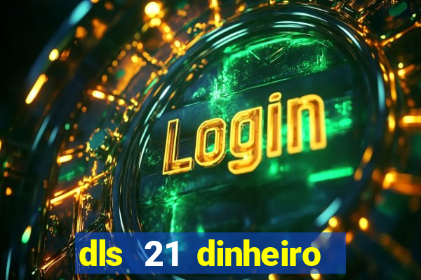 dls 21 dinheiro infinito download