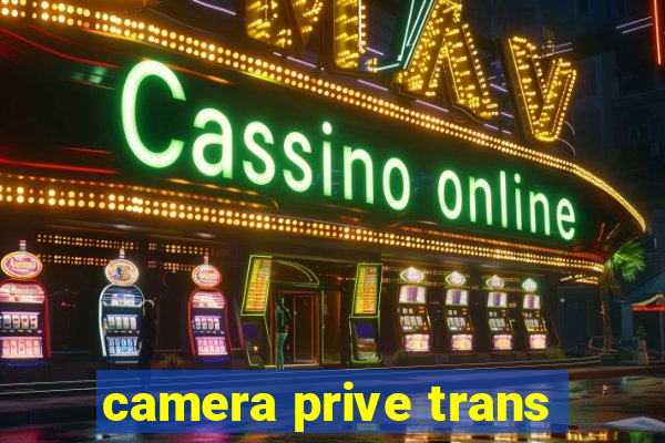 camera prive trans