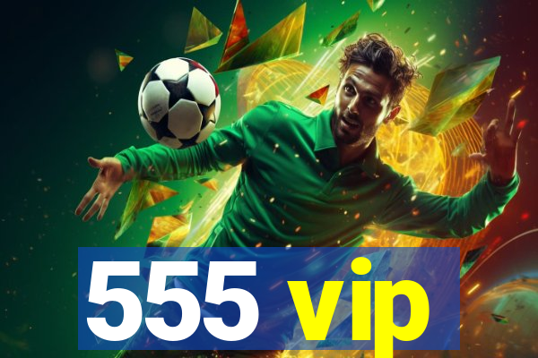 555 vip