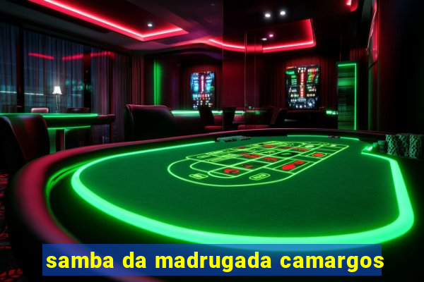 samba da madrugada camargos