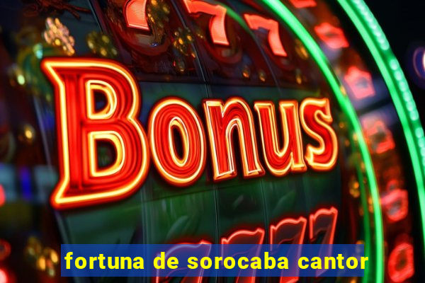 fortuna de sorocaba cantor