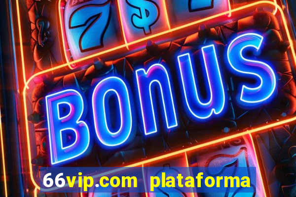 66vip.com plataforma de jogos