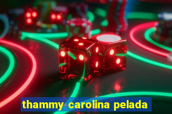 thammy carolina pelada