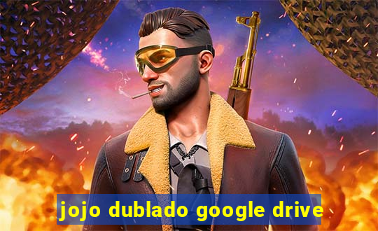 jojo dublado google drive