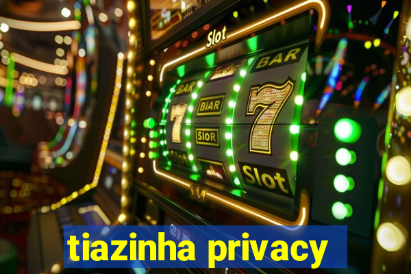 tiazinha privacy
