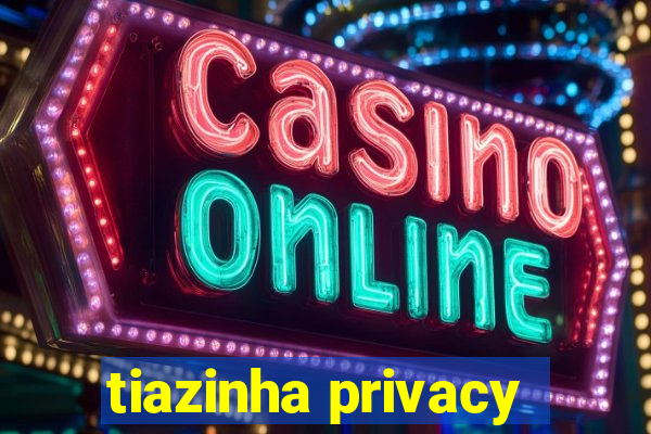tiazinha privacy