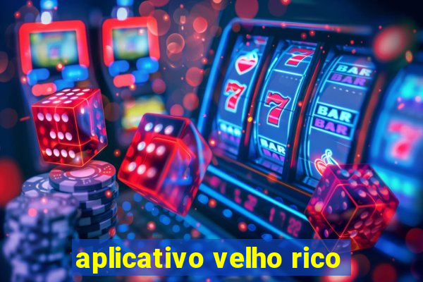 aplicativo velho rico