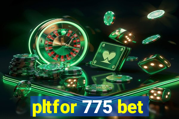 pltfor 775 bet