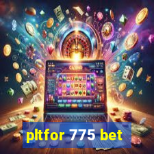 pltfor 775 bet