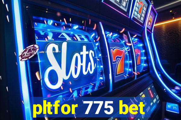 pltfor 775 bet