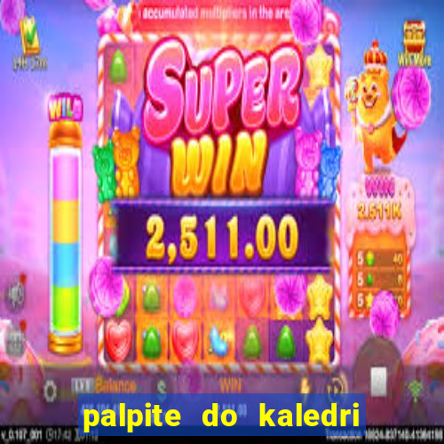 palpite do kaledri para o jogo do bicho