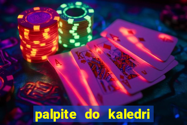 palpite do kaledri para o jogo do bicho