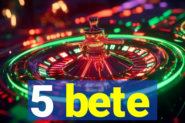 5 bete