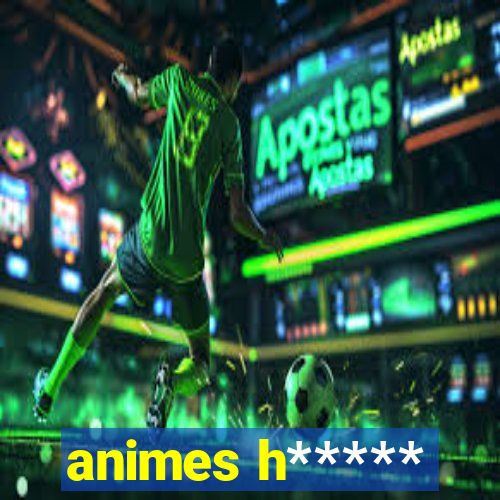animes h*****