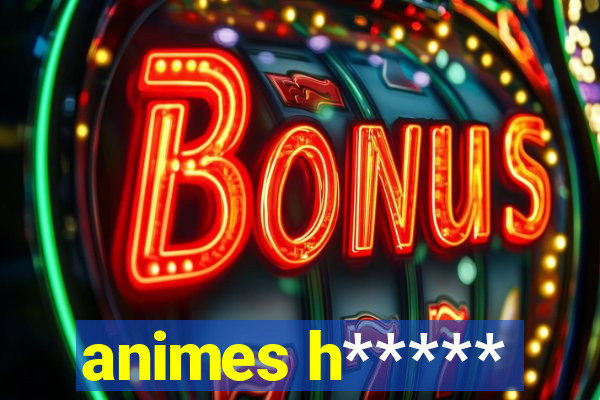 animes h*****