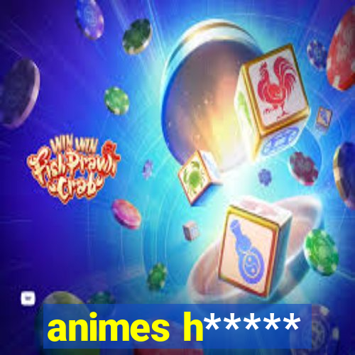 animes h*****