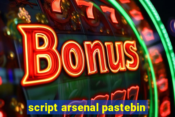 script arsenal pastebin