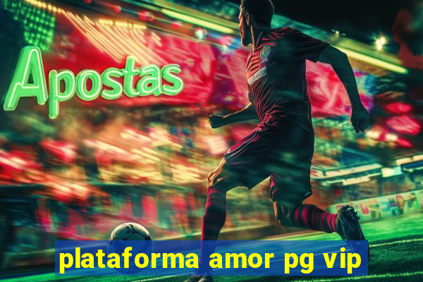 plataforma amor pg vip