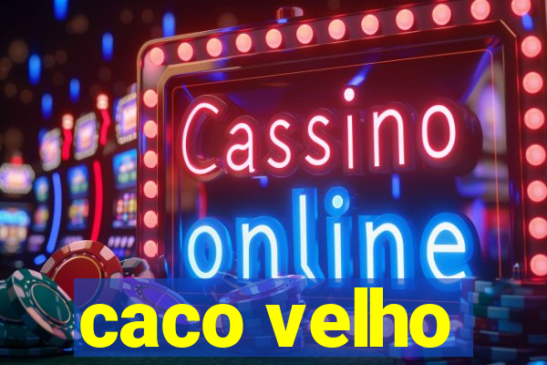 caco velho