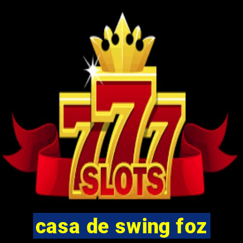 casa de swing foz