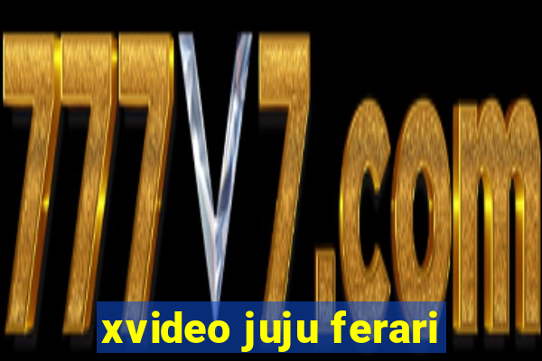 xvideo juju ferari